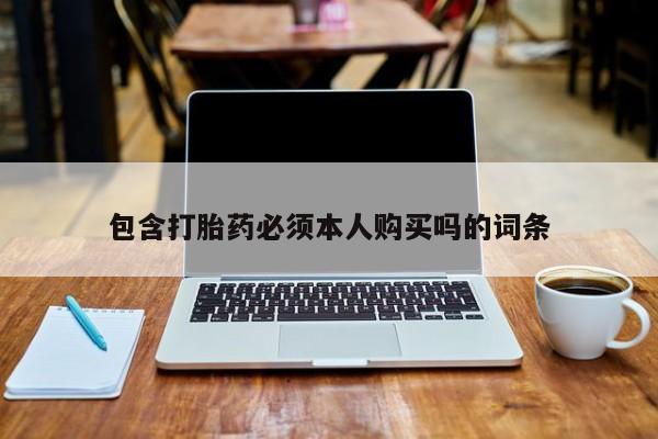 打胎药私人专卖微信网上药店包含打胎药必须本人购买吗的词条