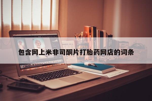 打胎药私人专卖微信网上药店包含网上米非司酮片打胎药网店的词条