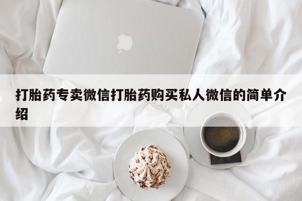 打胎药私人专卖微信网上药店打胎药专卖微信打胎药购买私人微信的简单介绍