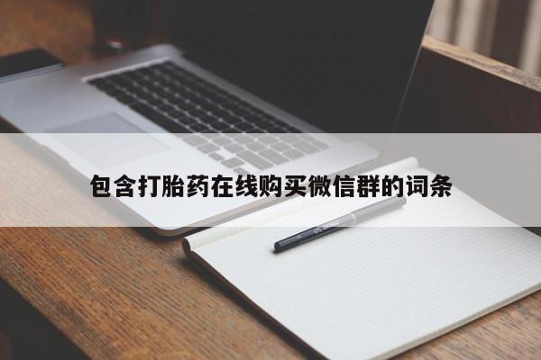 打胎药私人专卖微信网上药店包含打胎药在线购买微信群的词条