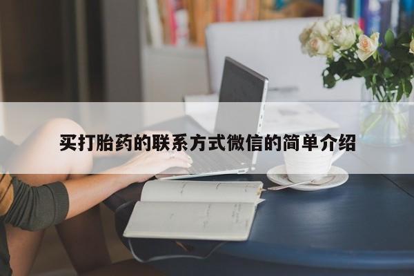 打胎药私人专卖微信网上药店买打胎药的联系方式微信的简单介绍