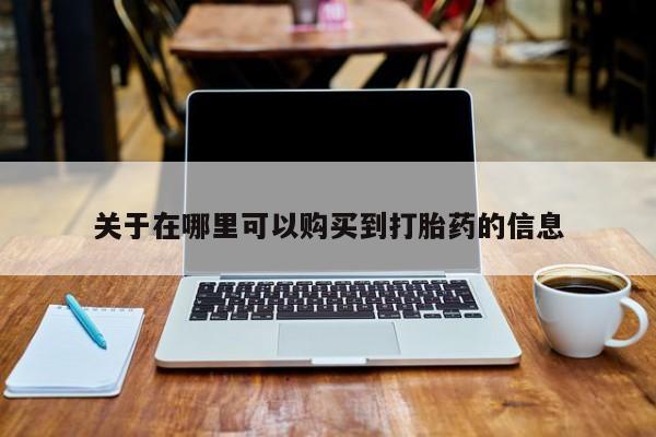 打胎药私人专卖微信网上药店关于在哪里可以购买到打胎药的信息