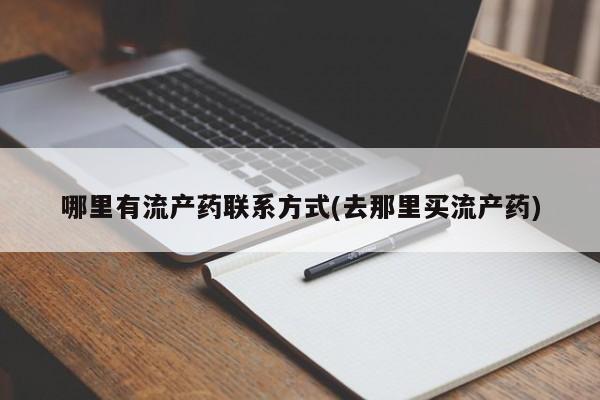 打胎药私人专卖微信网上药店哪里有流产药联系方式(去那里买流产药)