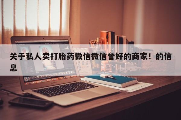 打胎药私人专卖微信网上药店关于私人卖打胎药微信微信誉好的商家！的信息