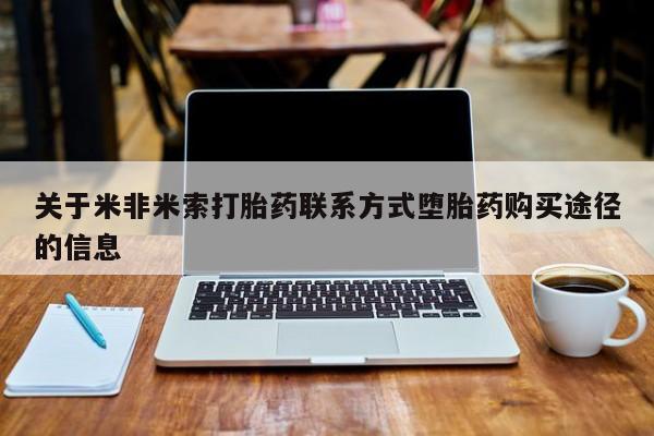 打胎药私人专卖微信网上药店关于米非米索打胎药联系方式堕胎药购买途径的信息