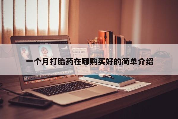 打胎药私人专卖微信网上药店一个月打胎药在哪购买好的简单介绍